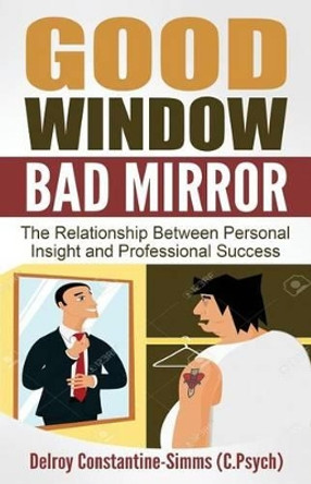 Good Window Bad Mirror: The Relationship Between Personal Insight and Professional Success by Delroy Constantine-Simms 9780989676069