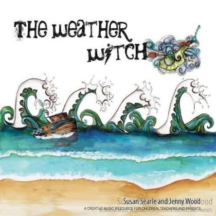 The Weather Witch: Creative Music Resources for Children, Parents and Teachers by Susan D Searle 9780994292865