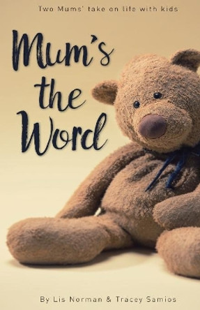 Mum's the Word: Two Mums' Take on Life with Kids by Lis Norman 9780995397668