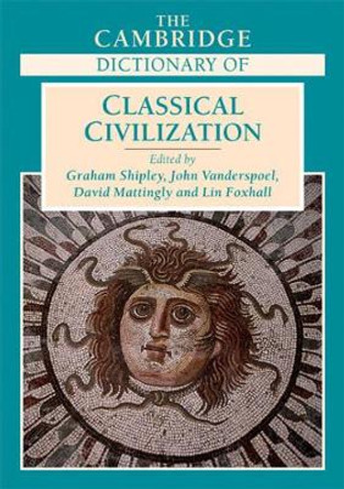 The Cambridge Dictionary of Classical Civilization by Graham Shipley 9780521731508