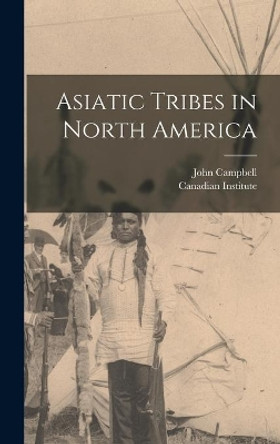 Asiatic Tribes in North America [microform] by John 1840-1904 Campbell 9781013407413