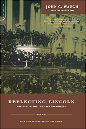Reelecting Lincoln: The Battle For The 1864 Presidency by John Waugh 9780306810220 Reelecting Lincoln: The Battle For The 1864 Presidency by John Waugh 9780306810220