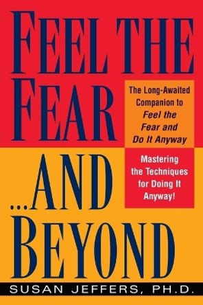 Feel the Fear...and Beyond: Mastering the Techniques for Doing It Anyway by Susan Jeffers 9780449003619