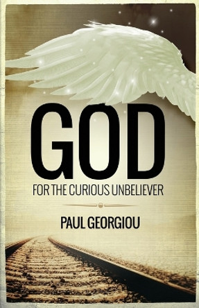 God for the curious unbeliever by Paul Georgiou 9780995463721