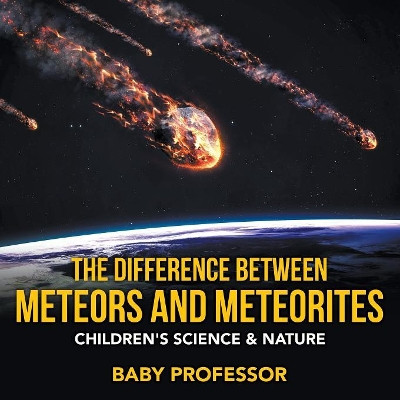 The Difference Between Meteors and Meteorites Children's Science & Nature by Baby Professor 9781541904293