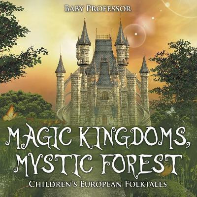 Magic Kingdoms, Mystic Forest Children's European Folktales by Baby Professor 9781541904682