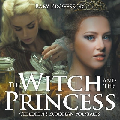 The Witch and the Princess Children's European Folktales by Baby Professor 9781541904866