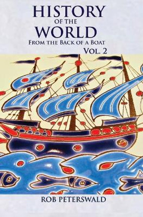 History of the World from the Back of a Boat: Volume 2 by Rob Peterswald 9780980780772