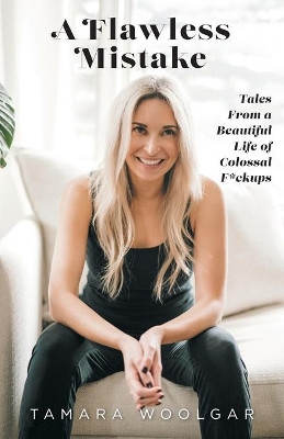 A Flawless Mistake: Tales From a Beautiful Life of Colossal F*ckups by Tamara Woolgar 9781525573934