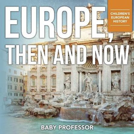 Europe, Then and Now - Children's European History by Baby Professor 9781541901957