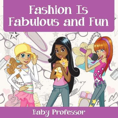 Fashion Is Fabulous and Fun Children's Fashion Books by Baby Professor 9781541902329