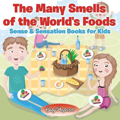 The Many Smells of the World's Foods Sense & Sensation Books for Kids by Baby Professor 9781541902374
