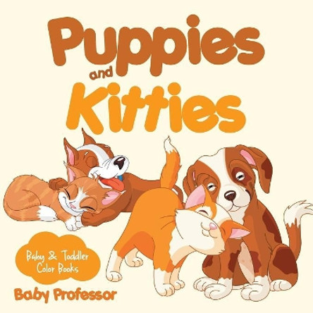 Puppies and Kitties-Baby & Toddler Color Books by Baby Professor 9781541902602