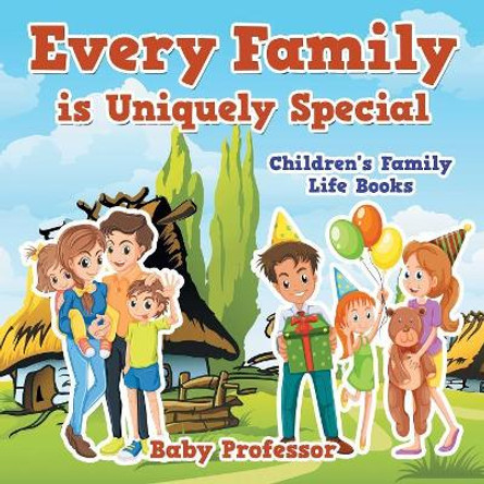 Every Family is Uniquely Special- Children's Family Life Books by Baby Professor 9781541903173