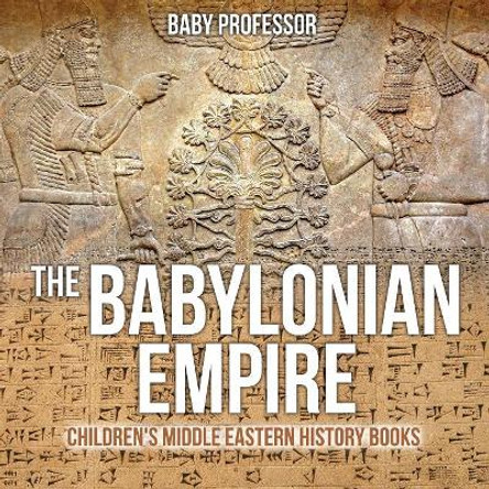 The Babylonian Empire Children's Middle Eastern History Books by Baby Professor 9781541904040