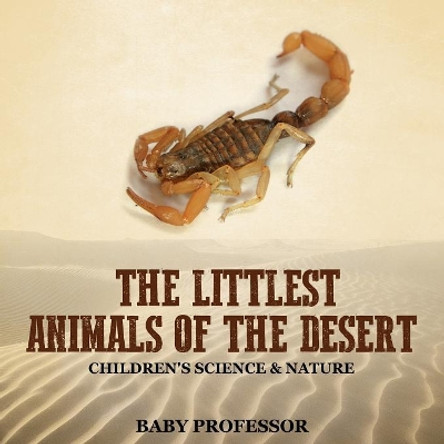The Littlest Animals of the Desert Children's Science & Nature by Baby Professor 9781541904057