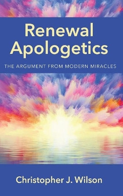 Renewal Apologetics by Christopher J Wilson 9781532651953