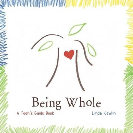 Being Whole: A Teen's Guide Book by Linda Newlin 9780988772465
