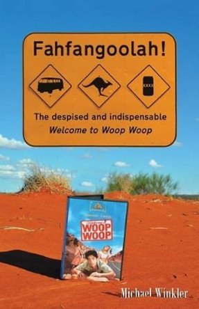 Fahfangoolah!: The Despised and Indispensable Welcome to Woop Woop by Michael Winkler 9780994579805