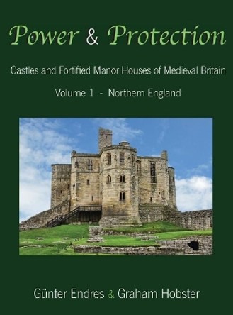 Power and Protection: Castles and Fortified Manor Houses of Medieval Britain - Volume 1 - Northern England by Gunter Endres 9780995847644 Power and Protection: Castles and Fortified Manor Houses of Medieval Britain - Volume 1 - Northern England by Gunter Endres 9780995847644