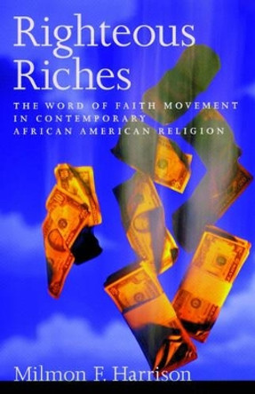 Righteous Riches: The Word of Faith Movement in Contemporary African American Religion by Milmon F. Harrison 9780195153880