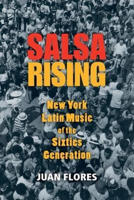 Salsa Rising: New York Latin Music of the Sixties Generation by Juan Flores 9780199764907