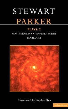 Parker Plays: v. 2: &quot;Northern Star&quot;; &quot;Heavenly Bodies&quot;; &quot;Pentecost&quot; by Stewart Parker 9780413743503