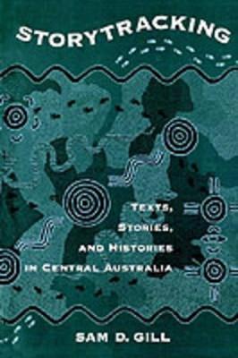 Storytracking: Texts, Stories, and Histories in Central Australia by Sam D. Gill 9780195115888