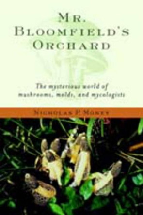 Mr. Bloomfield's Orchard: The Mysterious World of Mushrooms, Molds, and Mycologists by Nicholas P. Money 9780195171587