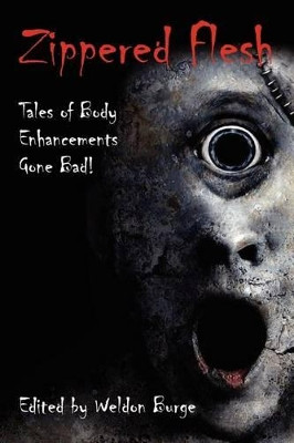 Zippered Flesh: Tales of Body Enhancements Gone Bad! by Weldon Burge 9780984787609