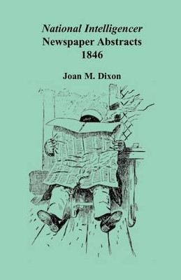 National Intelligencer Newspaper Abstracts: 1846 by Joan M Dixon 9780788440724