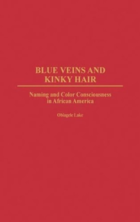 Blue Veins and Kinky Hair: Naming and Color Consciousness in African America by Obiagele Lake 9780897895583