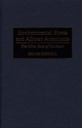 Environmental Stress and African Americans: The Other Side of the Moon by Grace Carroll 9780275959296