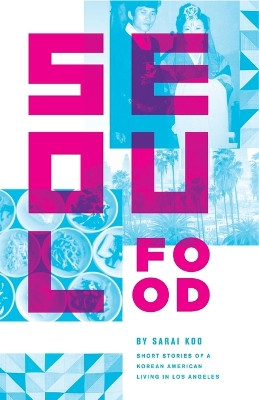 Seoul Food: Short Stories of a Korean American Living in Los Angeles by Sarai Koo 9780990775010