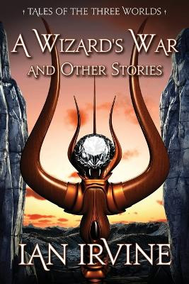 A Wizard's War and Other Stories: Tales of the Three Worlds Ian Irvine 9780648285434