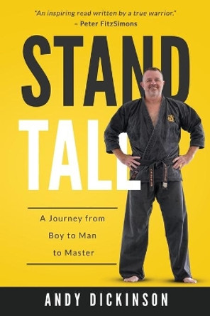 Stand Tall: A Journey from Boy to Man to Master by Andy Dickinson 9780648435006