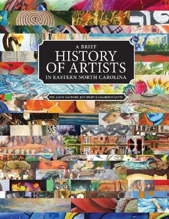 A Brief History of Artists in Eastern North Carolina: A Survey of Creative People Including Artists, Performers, Designers, Photographers, Authors and Organizations. by Ben Alden Watford 9780692943151