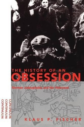 History of an Obsession: German Judeophobia and the Holocaust by Klaus P. Fisher 9780826413277