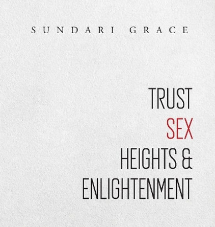 Trust, Sex, Heights & Enlightenment by Sundari Grace 9780648553359
