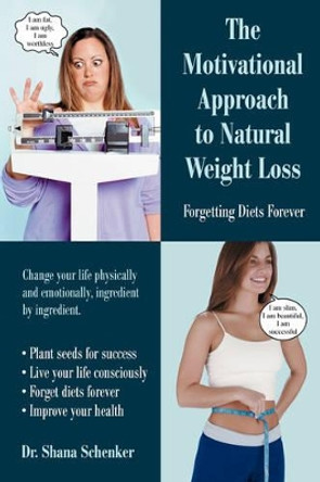 The Motivational Approach to Natural Weight Loss: Forgetting Diets Forever by Shana Schenker 9780595712427