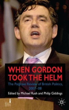 When Gordon Took the Helm: The Palgrave Review of British Politics 2007-08 by Michael Rush 9780230002609