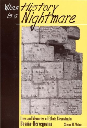 When History is a Nightmare: Lives and Memories of Ethnic Cleansing in Bosnia-Herzegovina by Stevan M. Weine 9780813526768