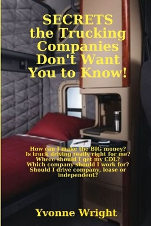 Secrets the Trucking Companies Don't Want You to Know! by Yvonne Wright 9780557043750