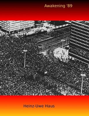 Awakening '89 -- Notes on Culture and Politics by Heinz-Uwe Haus 9780557450336