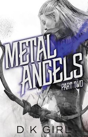 Metal Angels - Part Two by D K Girl 9780998142791