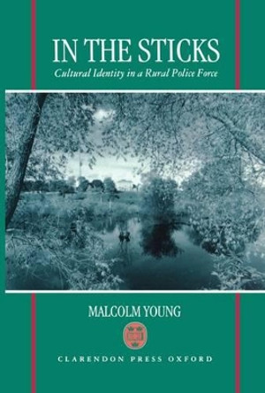In the Sticks: Cultural Identity in a Rural Police Force by Malcolm Young 9780198762898 In the Sticks: Cultural Identity in a Rural Police Force by Malcolm Young 9780198762898