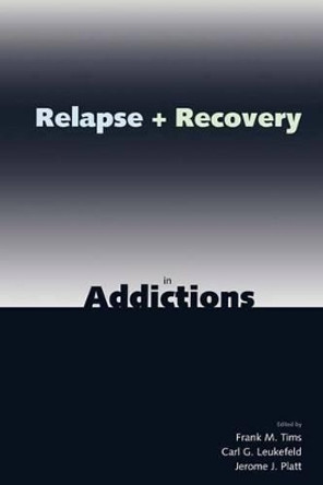 Relapse and Recovery in Addictions by Frank M. Tims 9780300182996