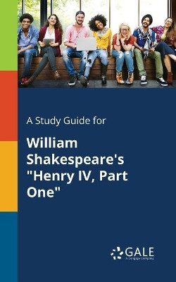 A Study Guide for William Shakespeare's Henry IV, Part One by Cengage Learning Gale 9781375381161