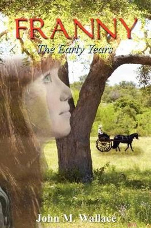 Franny - The Early Years by John M Wallace 9780557040650