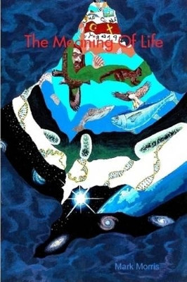 The Meaning Of Life by Mark Morris 9780578004228